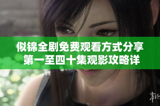 似锦全剧免费观看方式分享 第一至四十集观影攻略详解