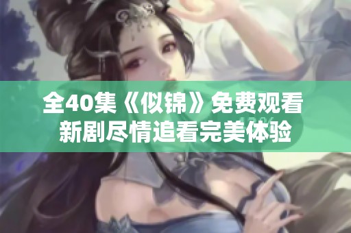 全40集《似锦》免费观看 新剧尽情追看完美体验