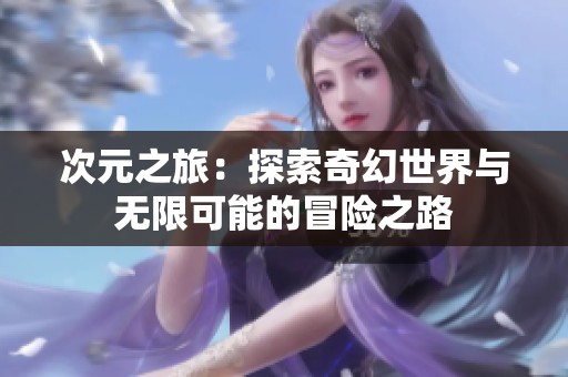 次元之旅：探索奇幻世界与无限可能的冒险之路