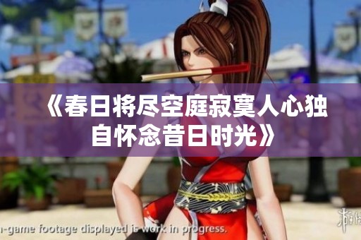 《春日将尽空庭寂寞人心独自怀念昔日时光》
