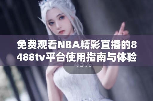 免费观看NBA精彩直播的8488tv平台使用指南与体验分享