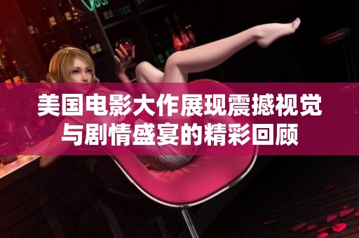 美国电影大作展现震撼视觉与剧情盛宴的精彩回顾