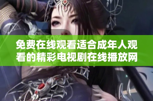 免费在线观看适合成年人观看的精彩电视剧在线播放网址推荐