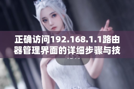 正确访问192.168.1.1路由器管理界面的详细步骤与技巧