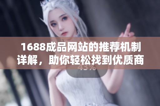 1688成品网站的推荐机制详解，助你轻松找到优质商品