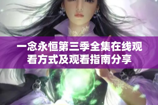 一念永恒第三季全集在线观看方式及观看指南分享