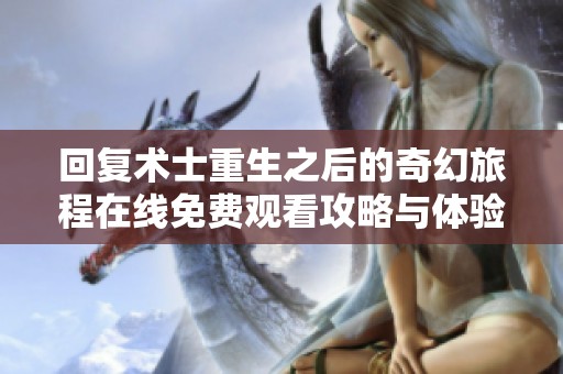回复术士重生之后的奇幻旅程在线免费观看攻略与体验分享