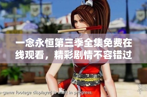 一念永恒第三季全集免费在线观看，精彩剧情不容错过