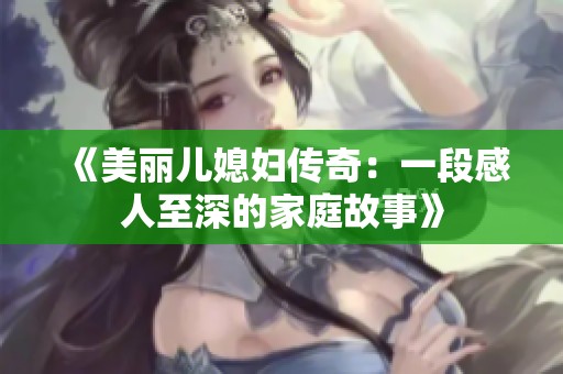 《美丽儿媳妇传奇：一段感人至深的家庭故事》
