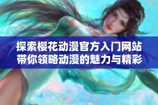探索樱花动漫官方入门网站带你领略动漫的魅力与精彩内容