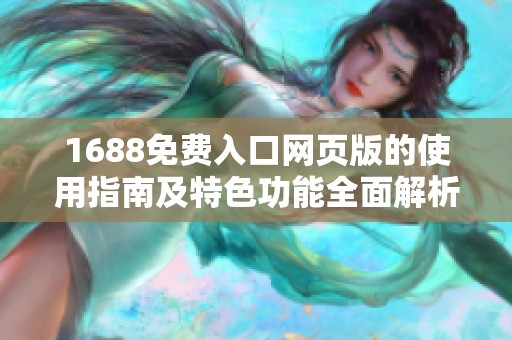 1688免费入口网页版的使用指南及特色功能全面解析