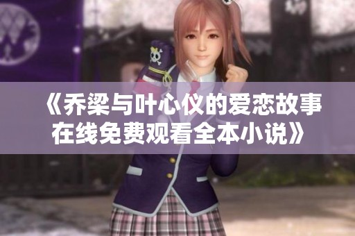 《乔梁与叶心仪的爱恋故事在线免费观看全本小说》