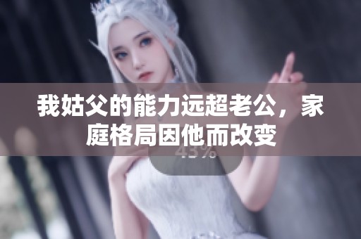 我姑父的能力远超老公，家庭格局因他而改变