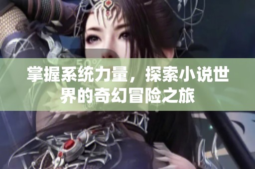 掌握系统力量，探索小说世界的奇幻冒险之旅