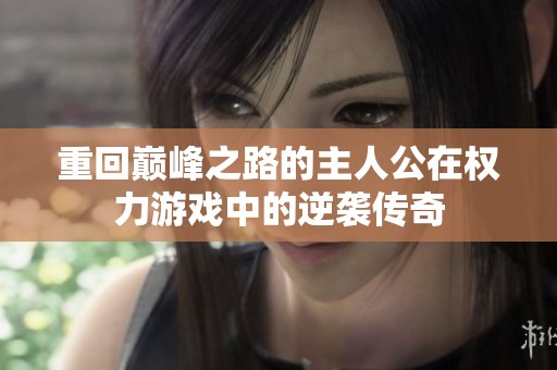重回巅峰之路的主人公在权力游戏中的逆袭传奇