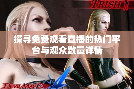 探寻免费观看直播的热门平台与观众数量详情