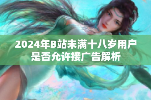 2024年B站未满十八岁用户是否允许接广告解析