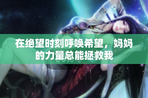 在绝望时刻呼唤希望，妈妈的力量总能拯救我
