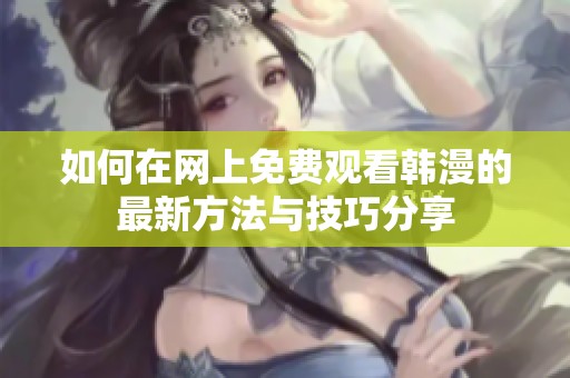 如何在网上免费观看韩漫的最新方法与技巧分享