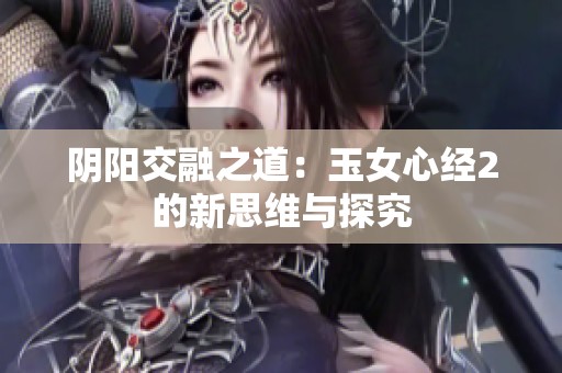 阴阳交融之道：玉女心经2的新思维与探究