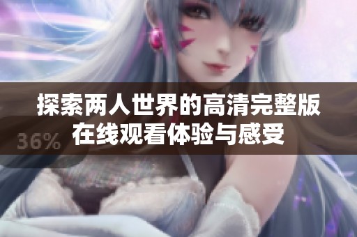 探索两人世界的高清完整版在线观看体验与感受