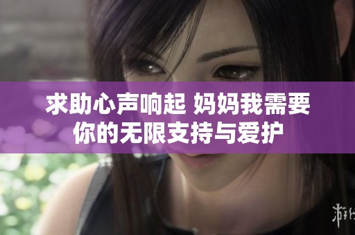 求助心声响起 妈妈我需要你的无限支持与爱护