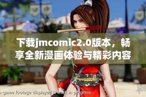 下载jmcomic2.0版本，畅享全新漫画体验与精彩内容更新