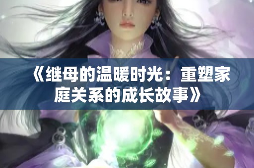《继母的温暖时光：重塑家庭关系的成长故事》