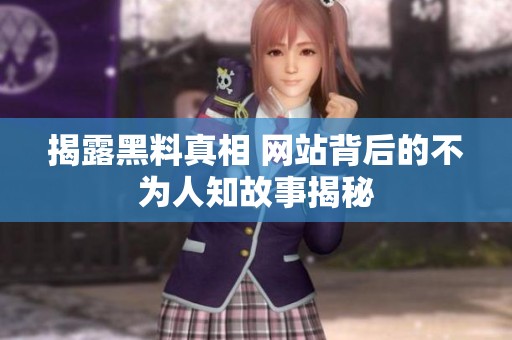揭露黑料真相 网站背后的不为人知故事揭秘
