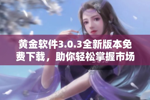 黄金软件3.0.3全新版本免费下载，助你轻松掌握市场动态