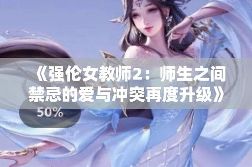 《强伦女教师2：师生之间禁忌的爱与冲突再度升级》