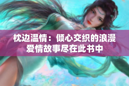 枕边温情：倾心交织的浪漫爱情故事尽在此书中