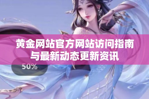 黄金网站官方网站访问指南与最新动态更新资讯