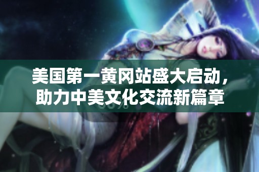 美国第一黄冈站盛大启动，助力中美文化交流新篇章