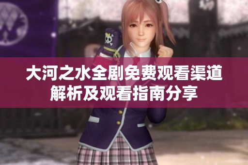 大河之水全剧免费观看渠道解析及观看指南分享